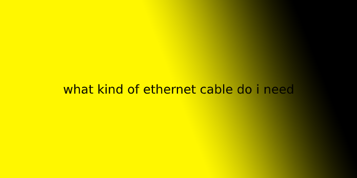 what kind of ethernet cable do i need