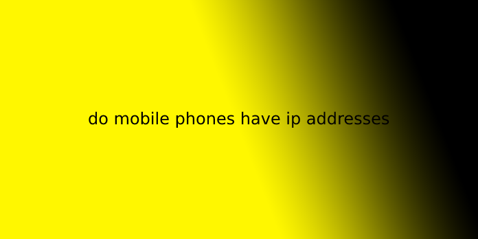 do mobile phones have ip addresses