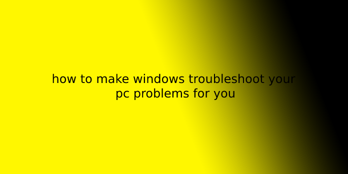 how to make windows troubleshoot your pc problems for you