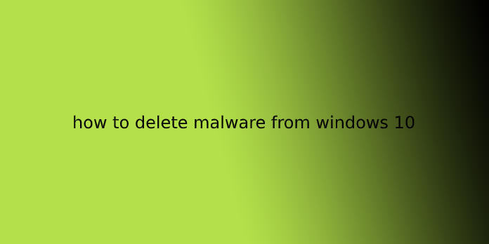 how to delete malware from windows 10