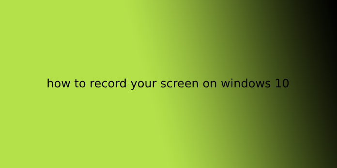 how to record your screen on windows 10