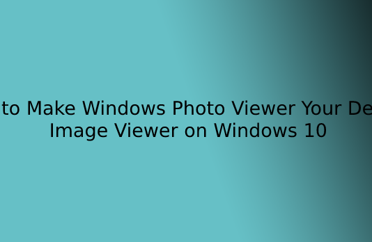 How to Make Windows Photo Viewer Your Default Image Viewer on Windows 10