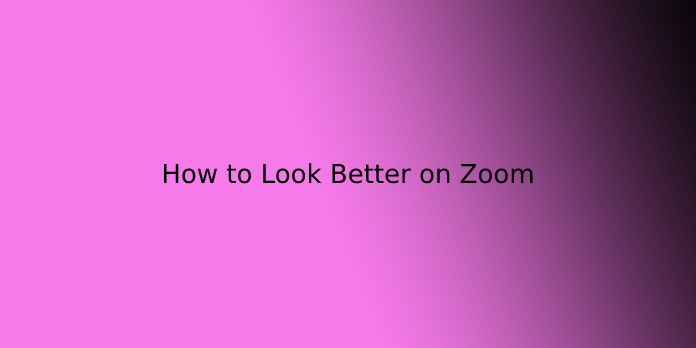 How to Look Better on Zoom