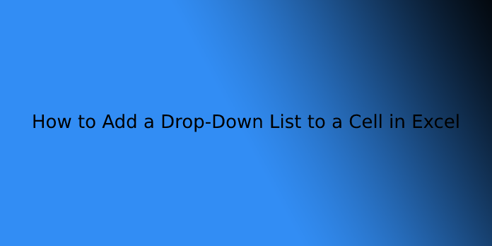 How to Add a Drop-Down List to a Cell in Excel