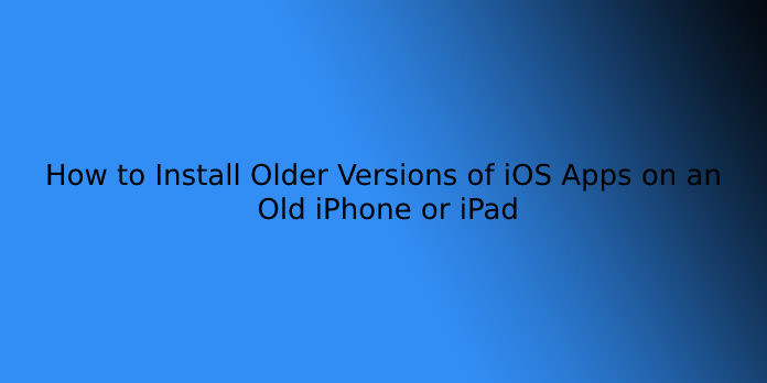How to Install Older Versions of iOS Apps on an Old iPhone or iPad