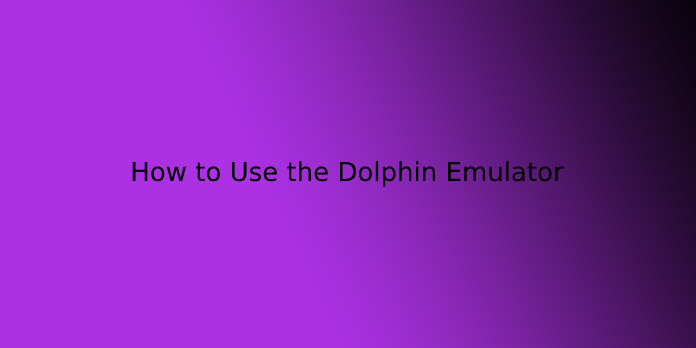 How to Use the Dolphin Emulator