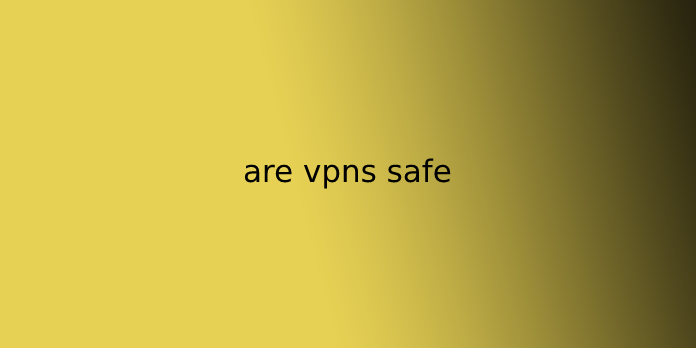 are vpns safe