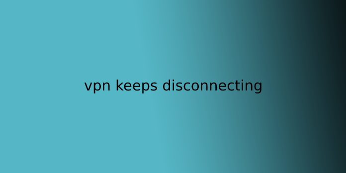 vpn keeps disconnecting