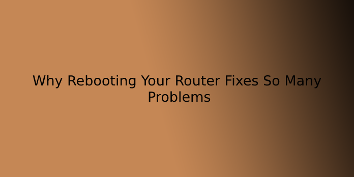 Why Rebooting Your Router Fixes So Many Problems