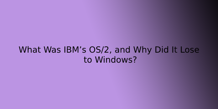 What Was IBM’s OS/2, and Why Did It Lose to Windows?