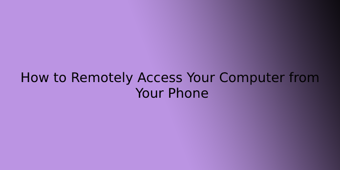 How to Remotely Access Your Computer from Your Phone