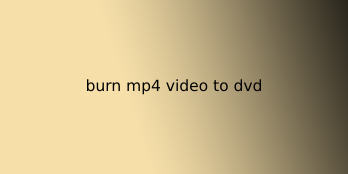 burn mp4 video to dvd