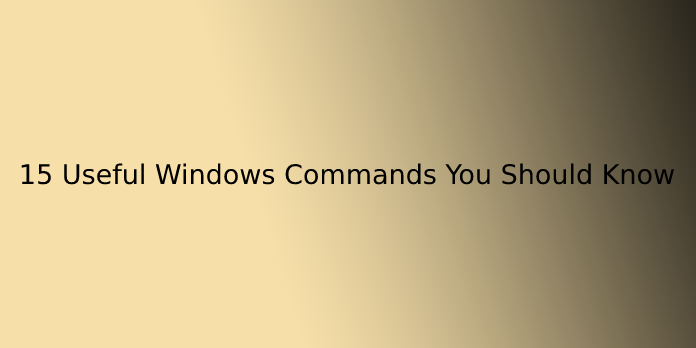 15 Useful Windows Commands You Should Know