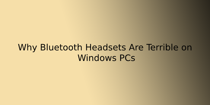 Why Bluetooth Headsets Are Terrible on Windows PCs