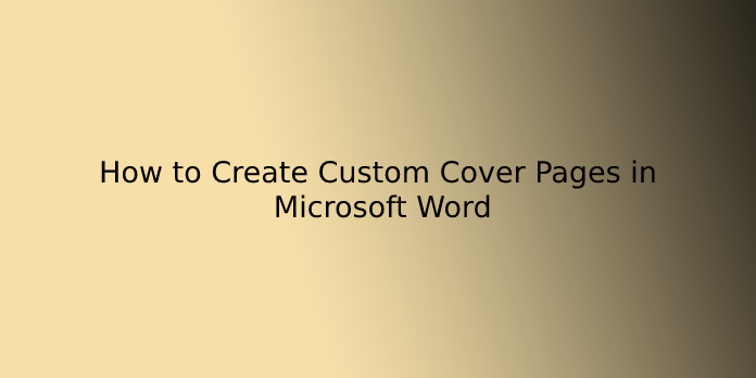 How to Create Custom Cover Pages in Microsoft Word