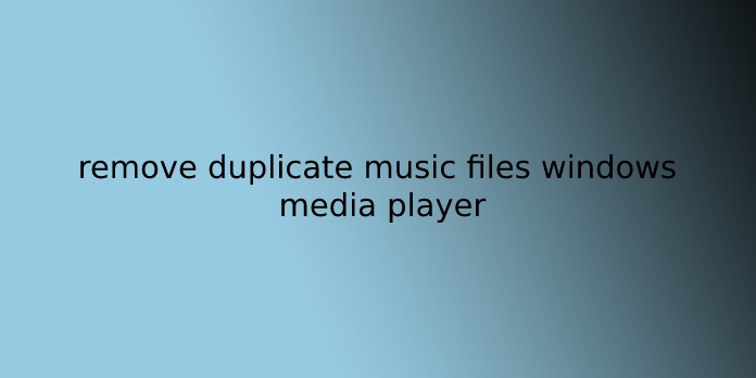 remove duplicate music files windows media player