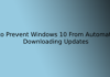 How to Prevent Windows 10 From Automatically Downloading Updates