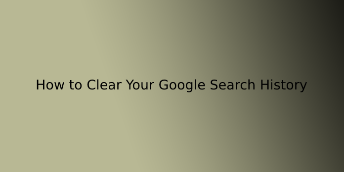 How to Clear Your Google Search History