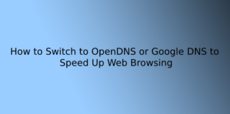 How to Switch to OpenDNS or Google DNS to Speed Up Web Browsing