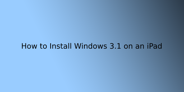 How to Install Windows 3.1 on an iPad