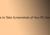 How to Take Screenshots of Your PC Games