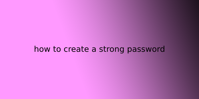 how to create a strong password