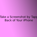 How to Take a Screenshot by Tapping the Back of Your iPhone