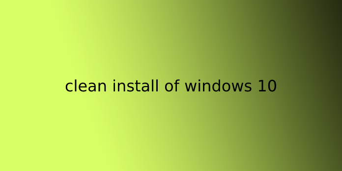 clean install of windows 10