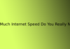 How Much Internet Speed Do You Really Need?