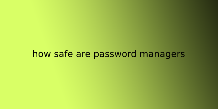 how safe are password managers