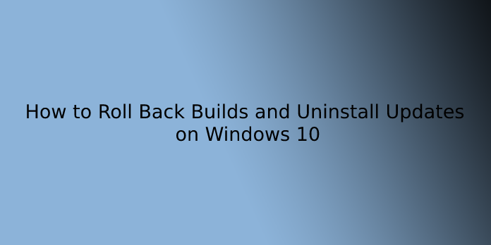 How to Roll Back Builds and Uninstall Updates on Windows 10