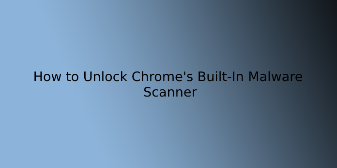 How to Unlock Chrome's Built-In Malware Scanner