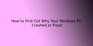 How To: Find Out Why Your Windows PC Crashed Or Froze | ITechBrand