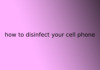 how to disinfect your cell phone