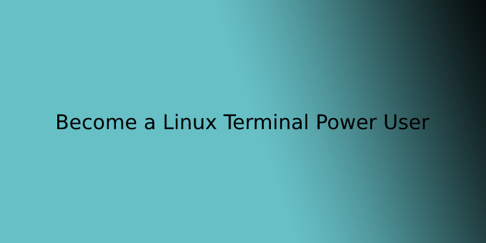 Become a Linux Terminal Power User