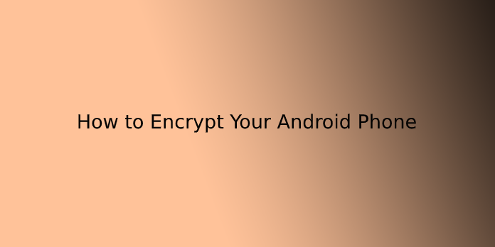 How to Encrypt Your Android Phone