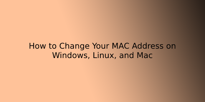 How to Change Your MAC Address on Windows, Linux, and Mac