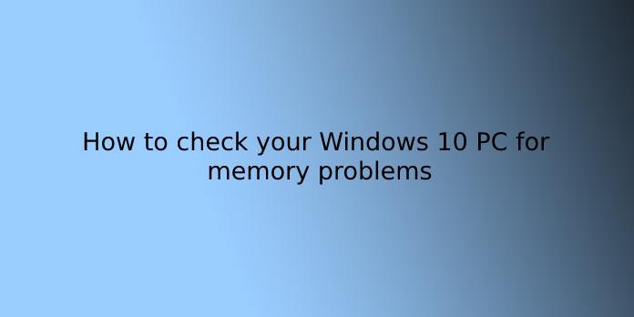 How to check your Windows 10 PC for memory problems