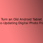 How to Turn an Old Android Tablet Into an Auto-Updating Digital Photo Frame