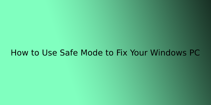 How to Use Safe Mode to Fix Your Windows PC