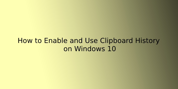 How to Enable and Use Clipboard History on Windows 10