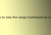 How to Use the xargs Command on Linux