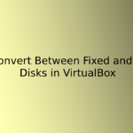 How to Convert Between Fixed and Dynamic Disks in VirtualBox