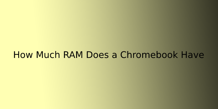 How Much RAM Does a Chromebook Have