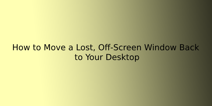 How to Move a Lost, Off-Screen Window Back to Your Desktop