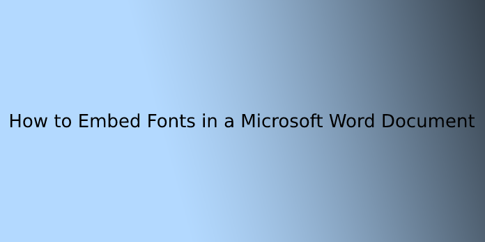 How to Embed Fonts in a Microsoft Word Document