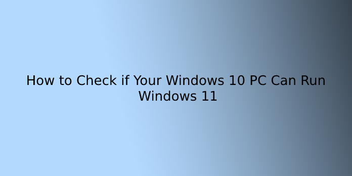 How to Check if Your Windows 10 PC Can Run Windows 11