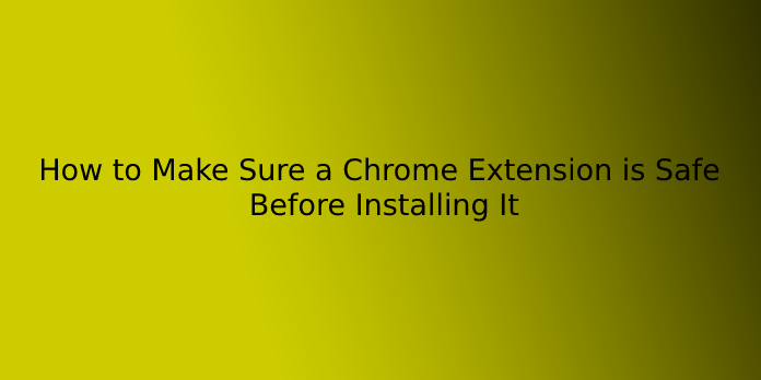 How to Make Sure a Chrome Extension is Safe Before Installing It