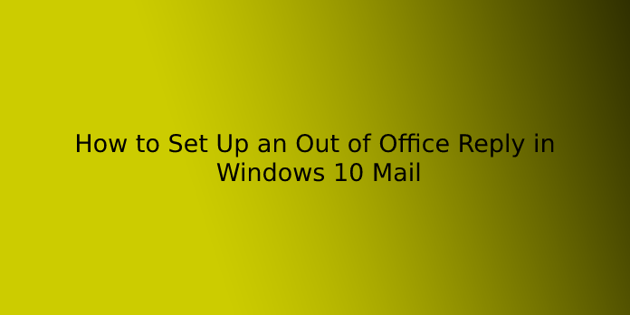How to Set Up an Out of Office Reply in Windows 10 Mail