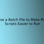 How to Use a Batch File to Make PowerShell Scripts Easier to Run